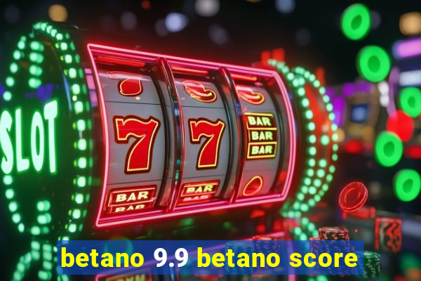 betano 9.9 betano score